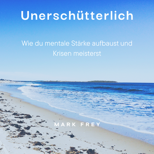Cover des digitalen Buchs „Unerschütterlich – Wie du mentale Stärke aufbaust und Krisen meisterst“ von Mark Frey. Ruhiges Design, goldene Akzente auf dunkelblauem Hintergrund.